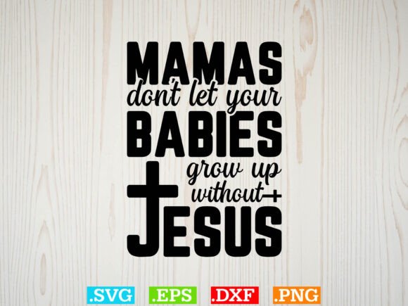 Mamas Don't Let Your Babies Gift Jesus T-Shirt Designs
